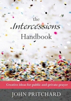 Intercessions Handbook - Creative Ideas for Public and Private Prayer by John Pritchard