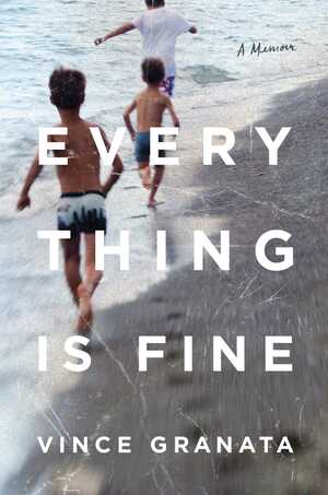 Everything Is Fine: A Memoir by Vince Granata