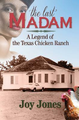 The Last Madam: A Legend of the Texas Chicken Ranch by Joy Jones
