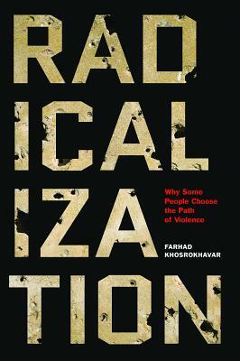 Radicalization: Why Some People Choose the Path of Violence by Farhad Khosrokhavar