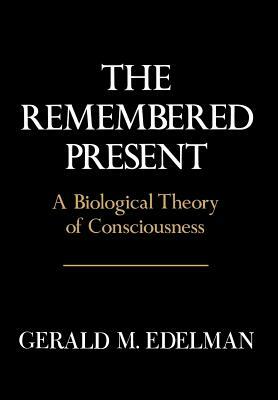 Remembered Present: A Biological Theory of Consciousness by Edelman, Gerald M. Edelman