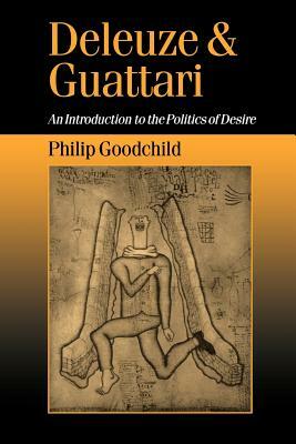 Deleuze and Guattari: An Introduction to the Politics of Desire by Philip Goodchild