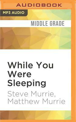 While You Were Sleeping by Steve Murrie, Matthew Murrie