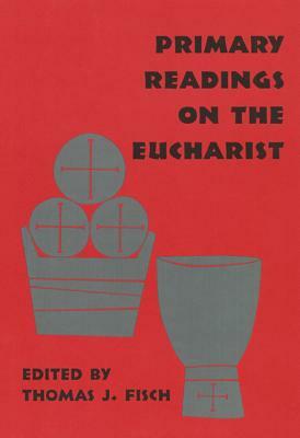 Primary Readings on the Eucharist by Thomas Fisch