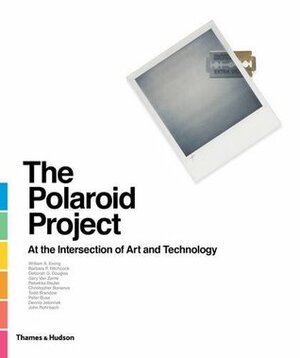 The Polaroid Project: At the Intersection of Art and Technology by William A. Ewing, Barbara Hitchcock