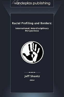 Racial Profiling and Borders: International, Interdisciplinary Perspectives by Jeff Shantz