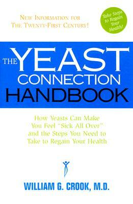 The Yeast Connection Handbook: How Yeasts Can Make You Feel "Sick All Over" and the Steps You Need to Take to Regain Your Health by William G. Cook