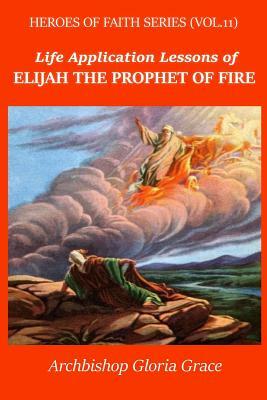 Elijah the Prophet of Fire by Gloria Grace