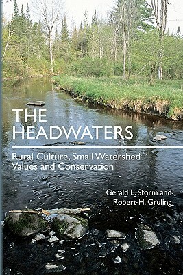 The Headwaters: Rural Culture, Small Watershed Values and Conservation by Robert H. Gruling, Gerald L. Storm