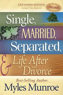 Single, Married, Separated, and Life After Divorce by Myles Munroe