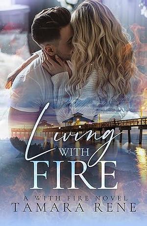 Living with Fire: A Firefighter Romance by Tamara Rene, Tamara Rene