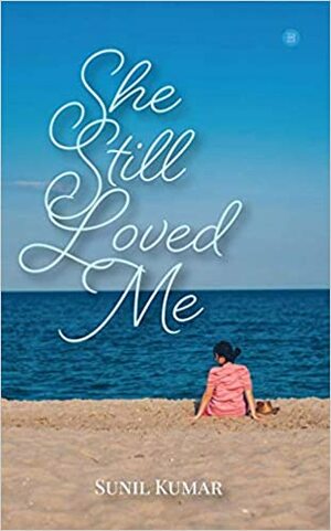 SHE STILL LOVED ME by Sunil Kumar