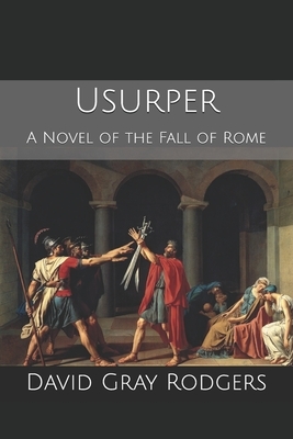 Usurper: A Novel of the Fall of Rome by David Gray Rodgers