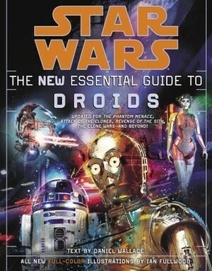 Star Wars:The New Essential Guide to Droids by Daniel Wallace, Ian Fullwood