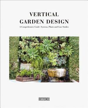 Vertical Garden Design: A Comprehensive Guide: Systems, Plants and Case Studies by Li Aihong