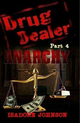 Drug Dealer part 4: Anarchy by Isadore Johnson