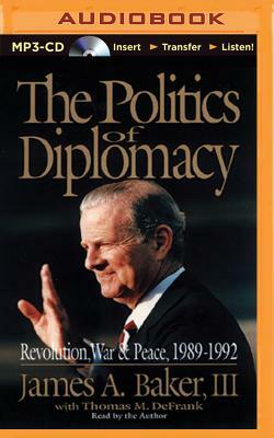 The Politics of Diplomacy: Revolution, War & Peace, 1989-1992 by James A. Baker