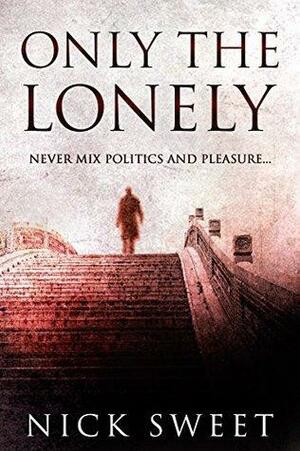 Only The Lonely: Politicians, Lies and Videotapes by Nick Sweet, Michele Berner