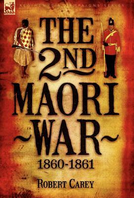 The 2nd Maori War: 1860-1861 by Robert Carey