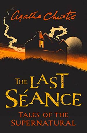 The Last Seance: Tales of the Supernatural by Agatha Christie by Agatha Christie