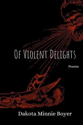 Of Violent Delights by Dakota Minnie Boyer