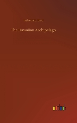 The Hawaiian Archipelago by Isabella Bird