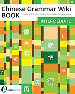 Chinese Grammar Wiki BOOK: Intermediate by John Pasden, David Moser