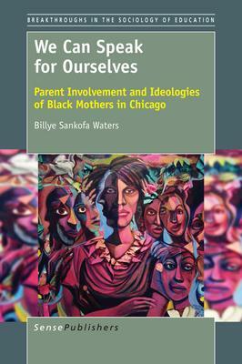 We Can Speak for Ourselves: Parent Involvement and Ideologies of Black Mothers in Chicago by M. Billye Sankofa Waters