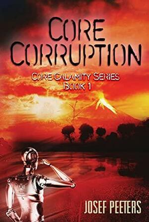 Core Corruption: Core Calamity Series Book 1 by Josef Peeters