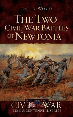 The Two Civil War Battles of Newtonia: Fierce and Furious by Larry Wood