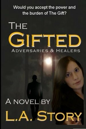 The Gifted: Adversaries & Healers (The Gifted Trilogy) (Volume 1) by L.A. Story