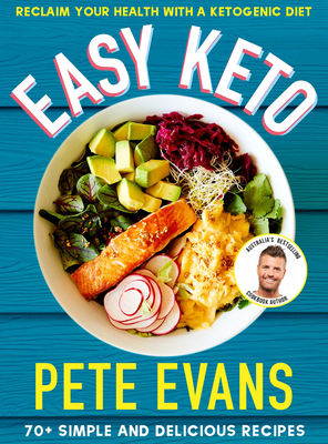 Easy Keto: 70+ Simple and Delicious Ideas by Pete Evans