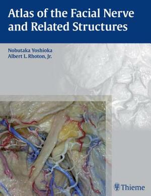 Atlas of the Facial Nerve and Related Structures by Nobutaka Yoshioka, Albert L. Rhoton