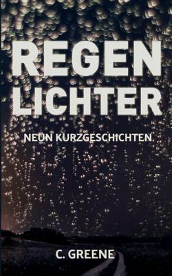 Regenlichter: Neun Kurzgeschichten by C. Greene