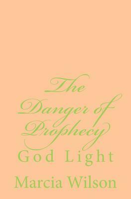 The Danger of Prophecy: God Light by Marcia Wilson