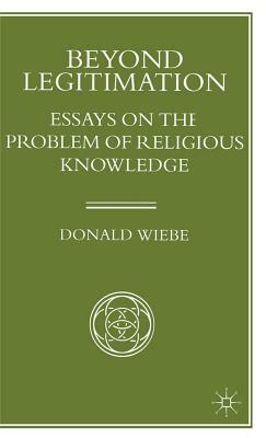 Beyond Legitimation: Essays on the Problem of Religious Knowledge by Donald Wiebe