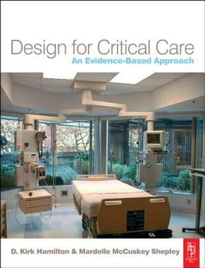 Design for Critical Care: An Evidence-Based Approach by Mardelle McCuskey Shepley, D. Kirk Hamilton