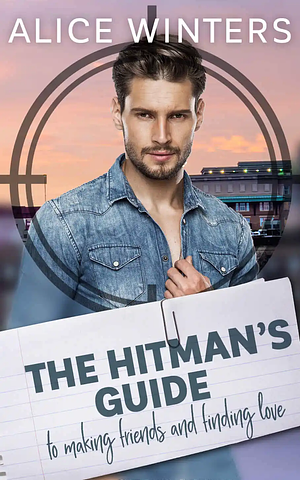 The Hitman's Guide to Making Friends and Finding Love by Alice Winters