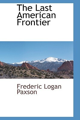 The Last American Frontier by Frederic L. Paxson