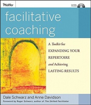 Facilitative Coaching: A ToolKit for Expanding Your Repertoire and Achieving Lasting Results by Anne Davidson, Dale Schwarz