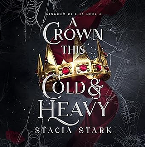 A Crown This Cold and Heavy: Kingdom of Lies, Book 3 by Stacia Stark