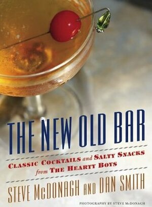 The New Old Bar: Classic Cocktails and Salty Snacks from The Hearty Boys by Dan Smith, Steve McDonagh