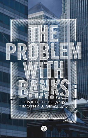 The Problem with Banks by Lena Rethel, Timothy J. Sinclair