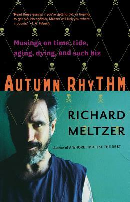 Autumn Rhythm: Musings on Time, Tide, Aging, Dying, and Such Biz by Richard Meltzer