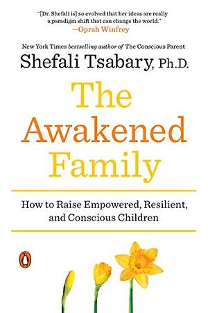The Awakened Family: A Revolution in Parenting by Shefali Tsabary