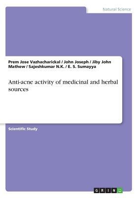 Anti-acne activity of medicinal and herbal sources by Sajeshkumar N. K., Jiby John Mathew, Prem Jose Vazhacharickal