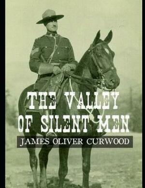 The Valley of Silent Men (Annotated) by James Oliver Curwood