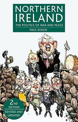 Northern Ireland: The Politics of War and Peace by Paul Dixon