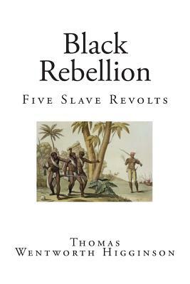 Black Rebellion: Five Slave Revolts by Thomas Wentworth Higginson