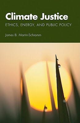 Climate Justice: Ethics, Energy, and Public Policy by James B. Martin-Schramm